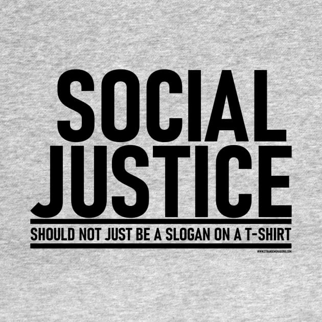 Social Justice [Should not just be a slogan on a t-shirt] Black Lettering by strangemenagerie